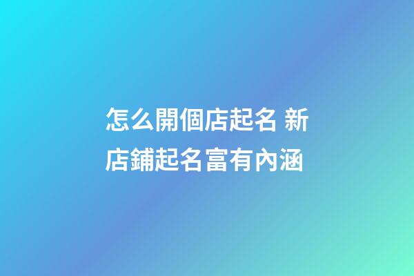 怎么開個店起名 新店鋪起名富有內涵-第1張-店鋪起名-玄機派